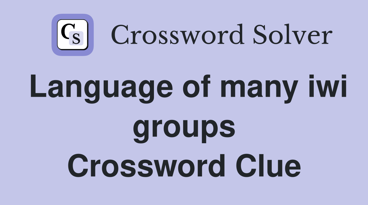 Language of many iwi groups Crossword Clue