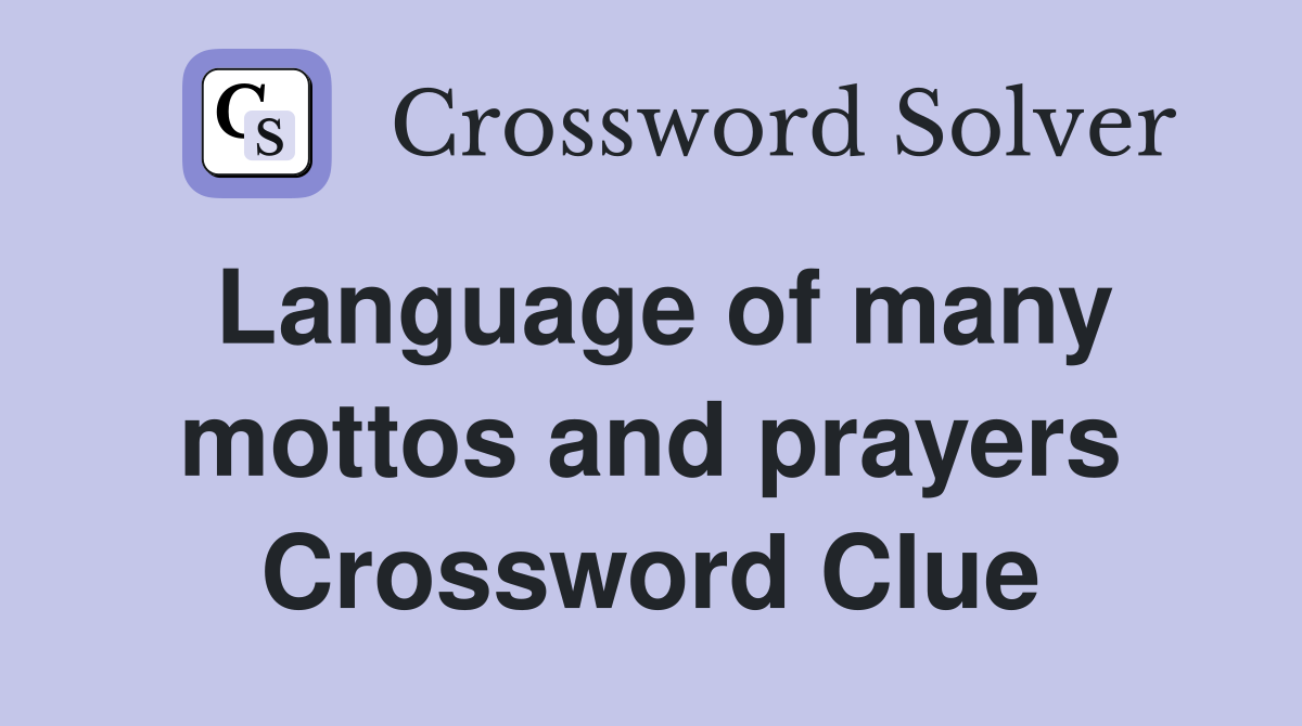 Language of many mottos and prayers Crossword Clue