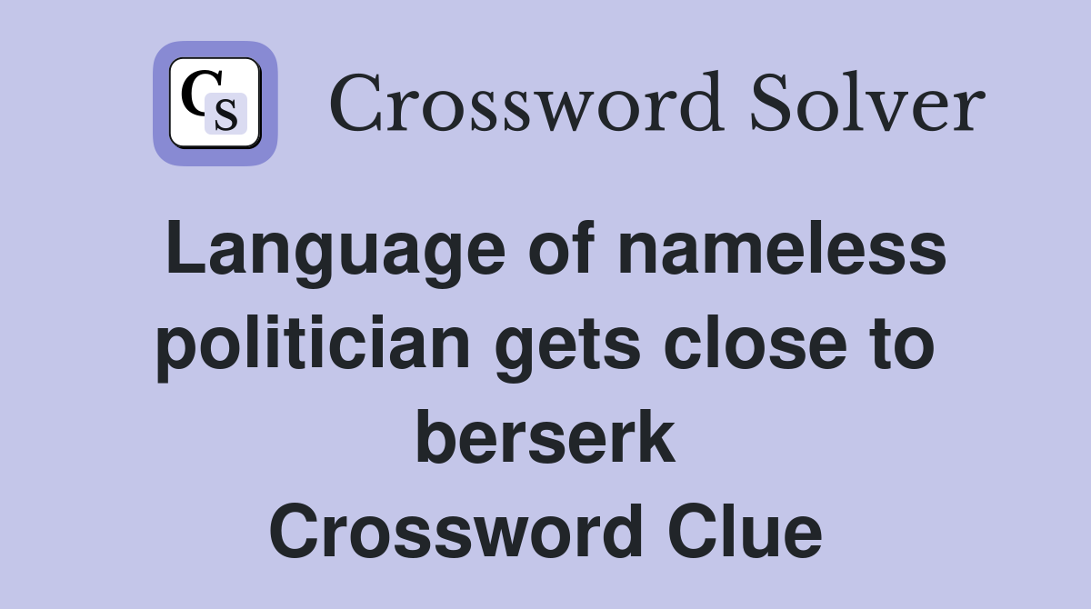 Language of nameless politician gets close to berserk Crossword Clue