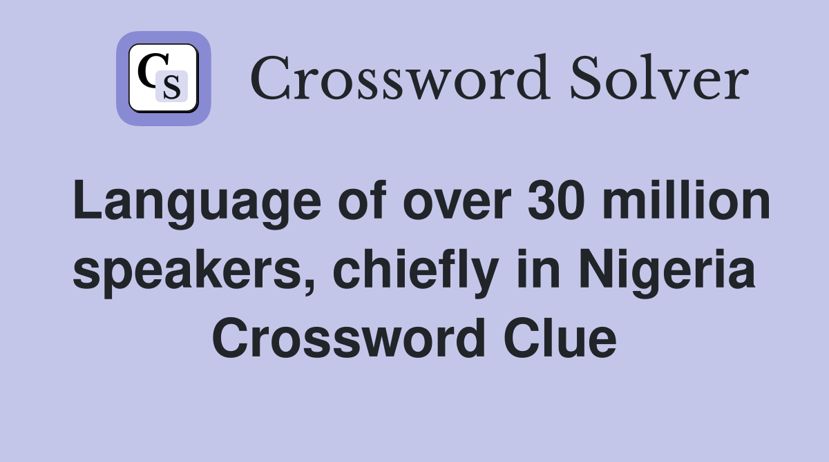 Language of over 30 million speakers, chiefly in Nigeria Crossword Clue