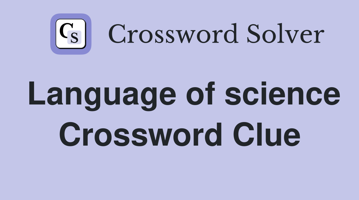 Language of science Crossword Clue