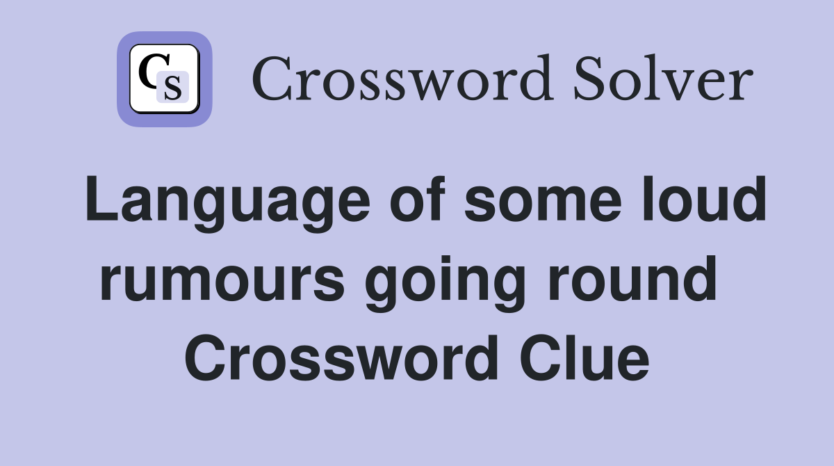 Language of some loud rumours going round  Crossword Clue