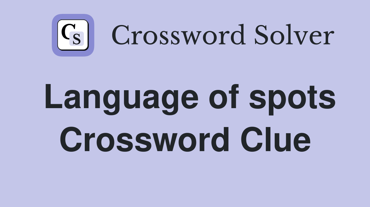 Language of spots Crossword Clue