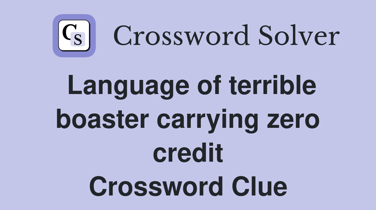 Language of terrible boaster carrying zero credit Crossword Clue