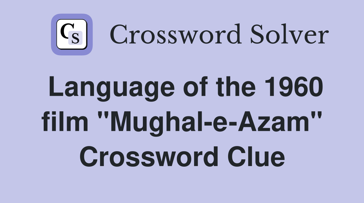 Language of the 1960 film "Mughal-e-Azam" Crossword Clue