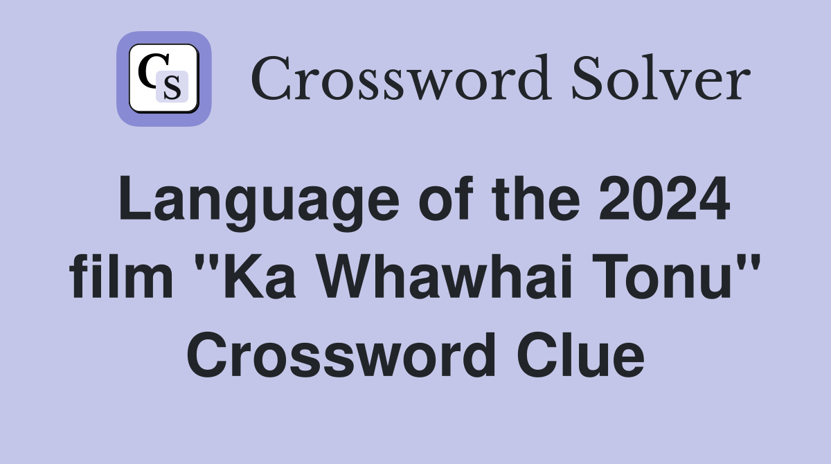 Language of the 2024 film "Ka Whawhai Tonu" Crossword Clue