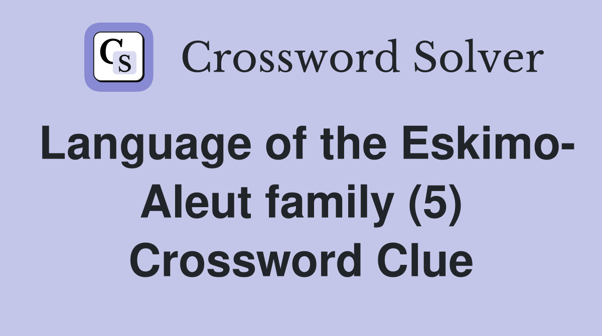 Language of the Eskimo- Aleut family (5) Crossword Clue