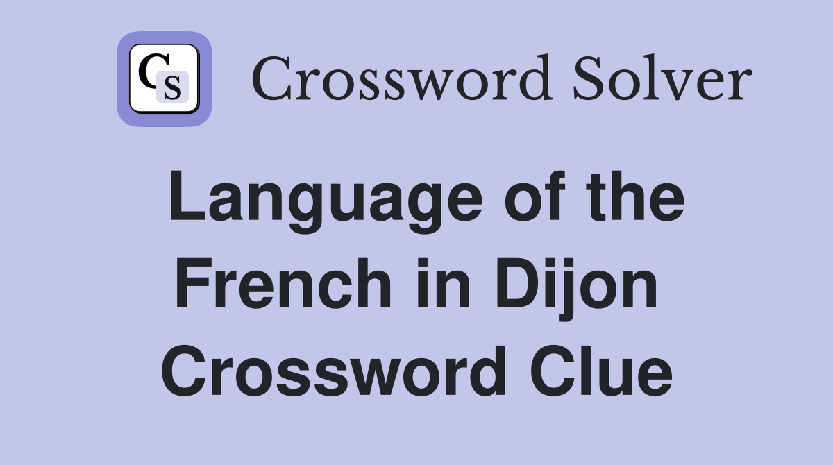 Language of the French in Dijon Crossword Clue