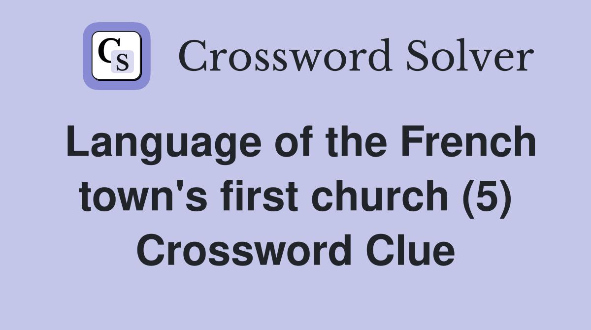 Language of the French town's first church (5) Crossword Clue
