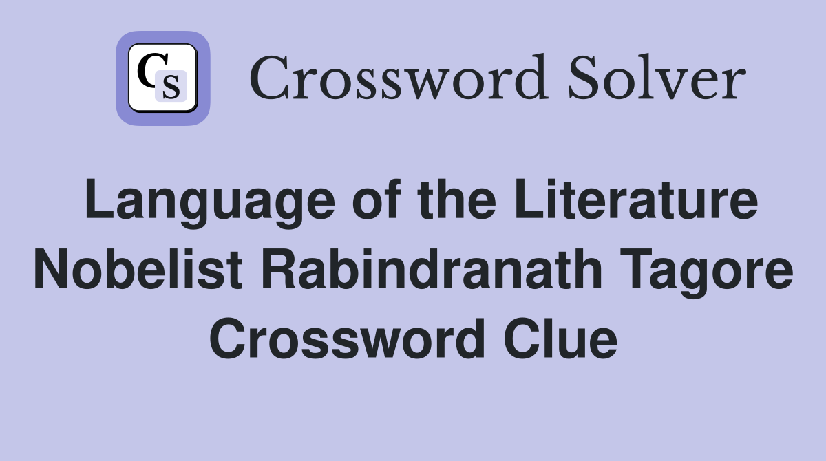 Language of the Literature Nobelist Rabindranath Tagore Crossword Clue