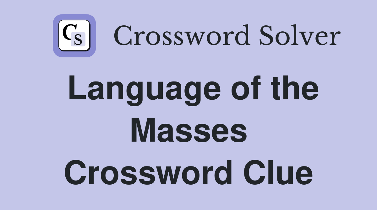 Language of the Masses Crossword Clue