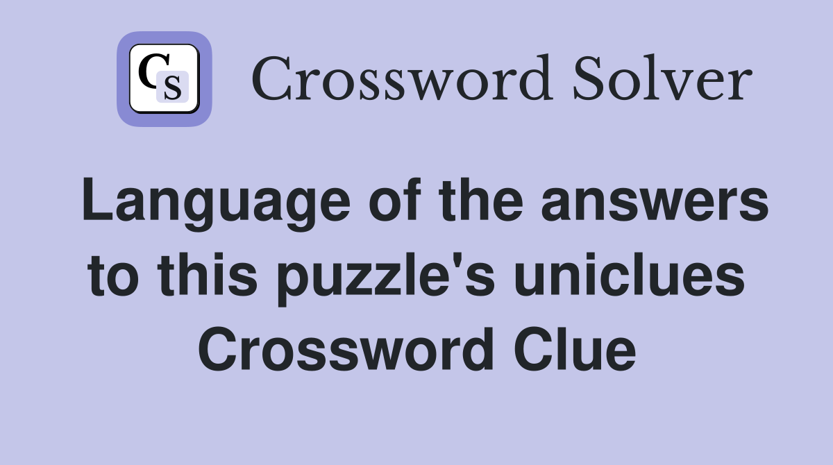 Language of the answers to this puzzle's uniclues Crossword Clue