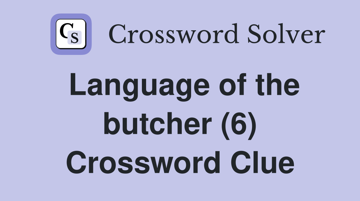 Language of the butcher (6) Crossword Clue