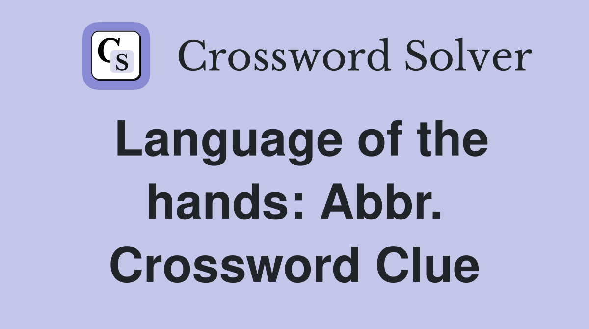 Language of the hands: Abbr. Crossword Clue