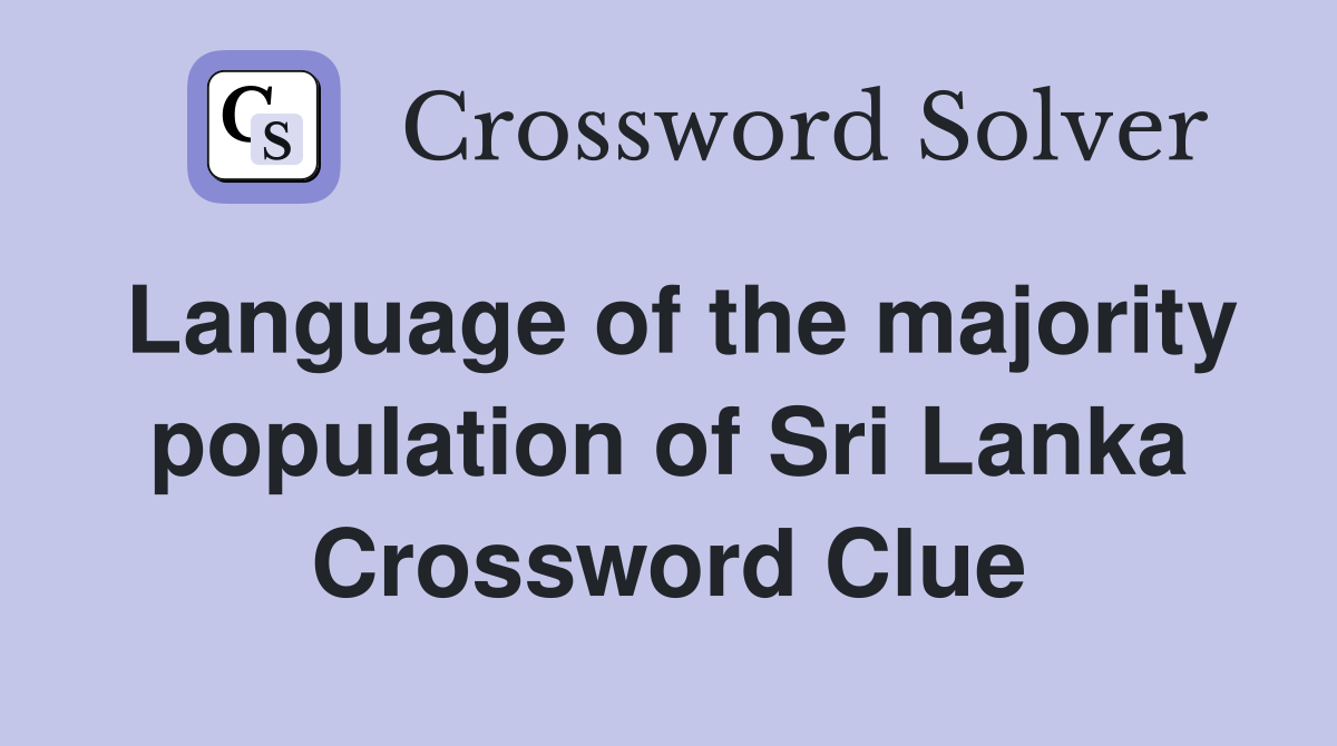 Language of the majority population of Sri Lanka Crossword Clue