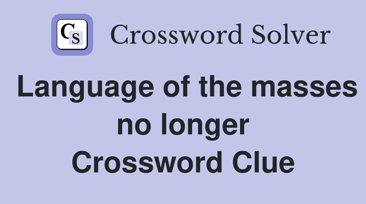 Language of the masses no longer Crossword Clue