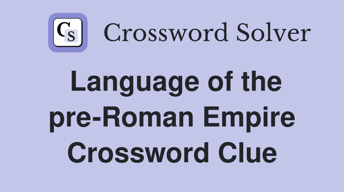 Language of the pre-Roman Empire Crossword Clue