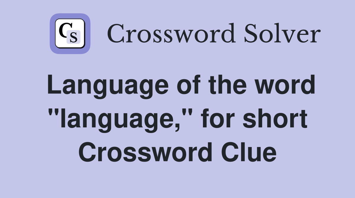 Language of the word "language," for short Crossword Clue