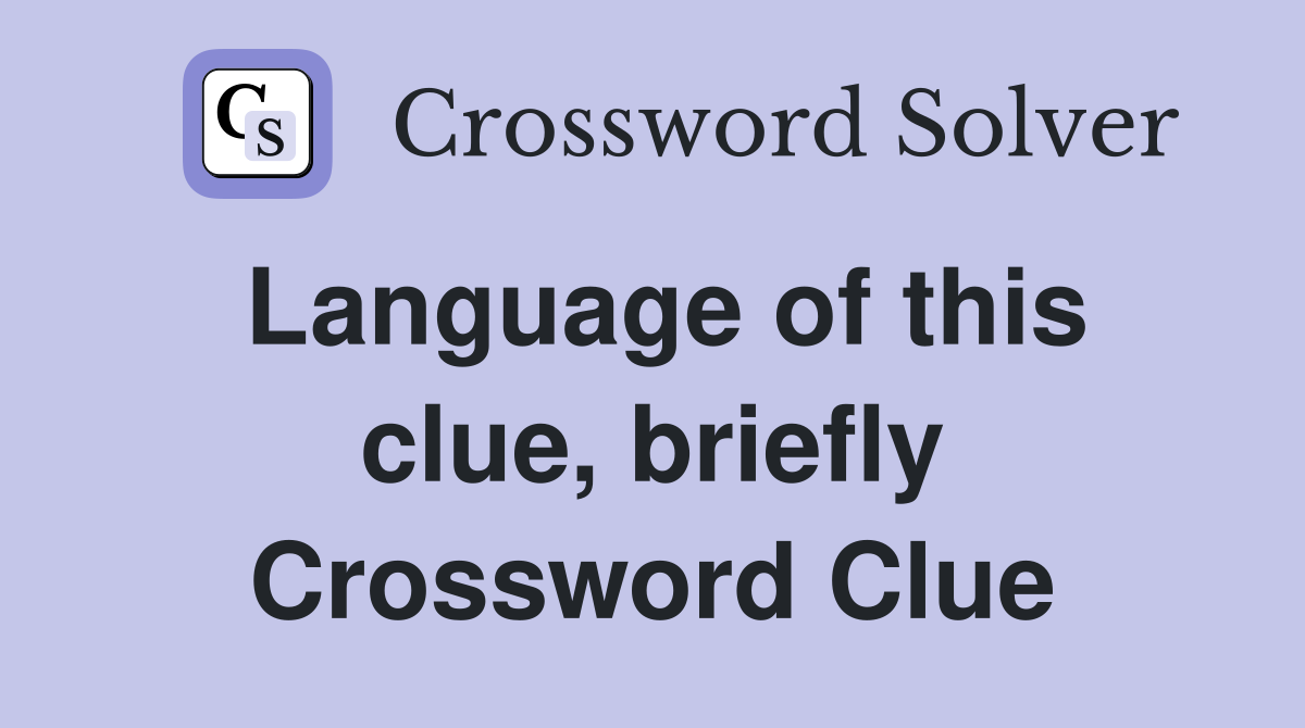 Language of this clue, briefly Crossword Clue