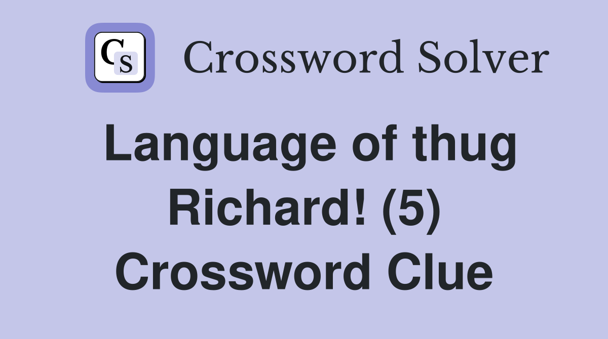 Language of thug Richard! (5) Crossword Clue