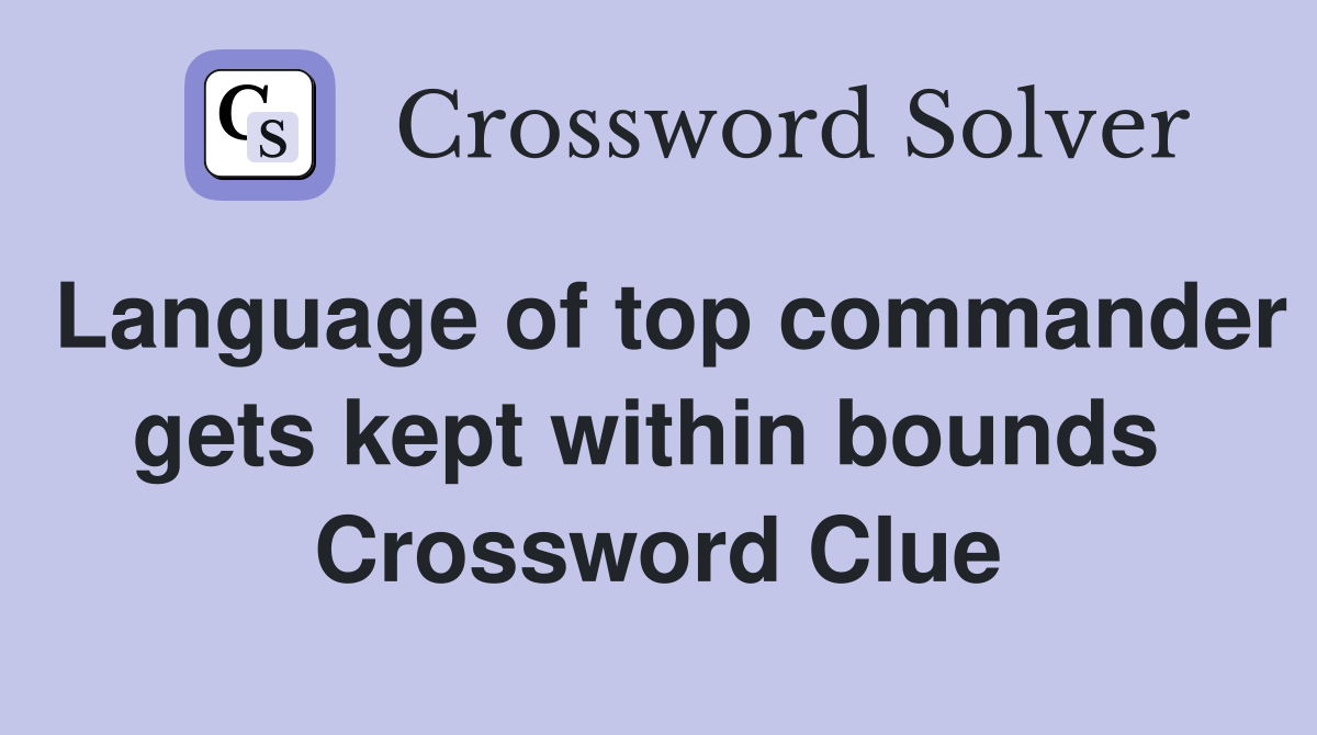 Language of top commander gets kept within bounds  Crossword Clue