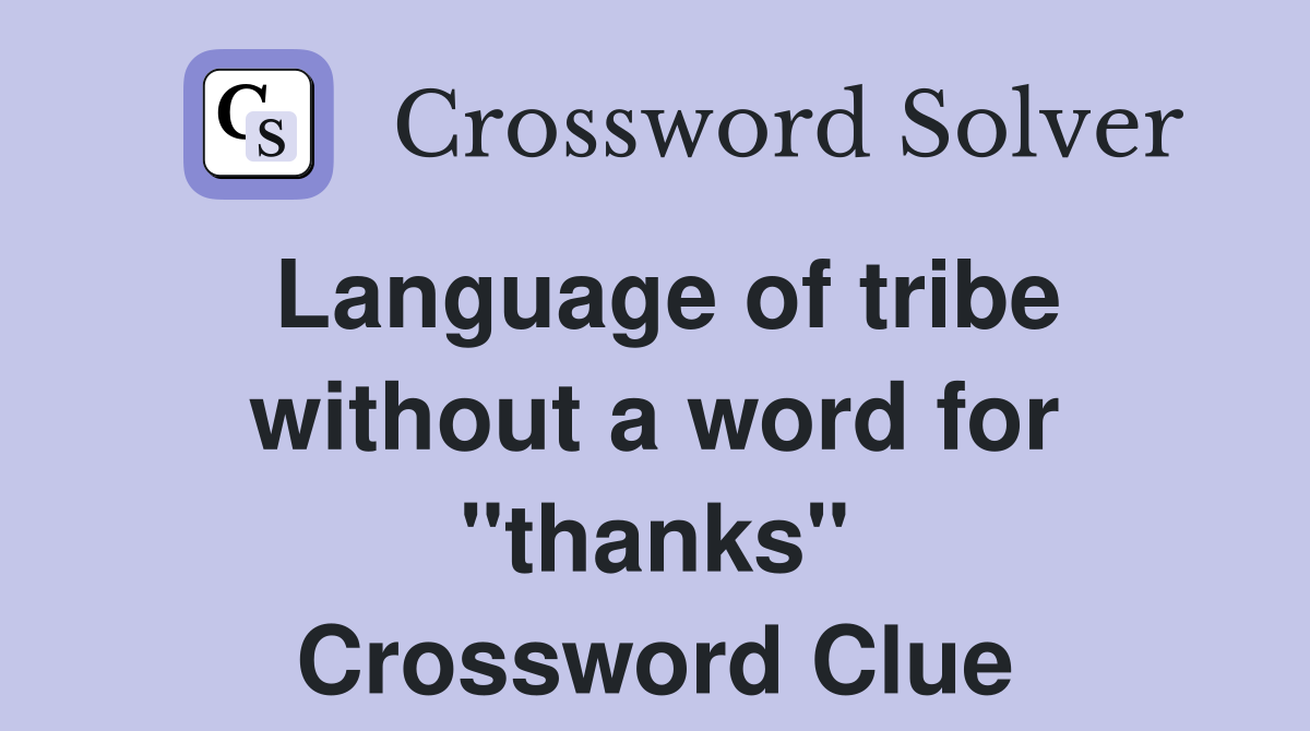 Language of tribe without a word for "thanks" Crossword Clue
