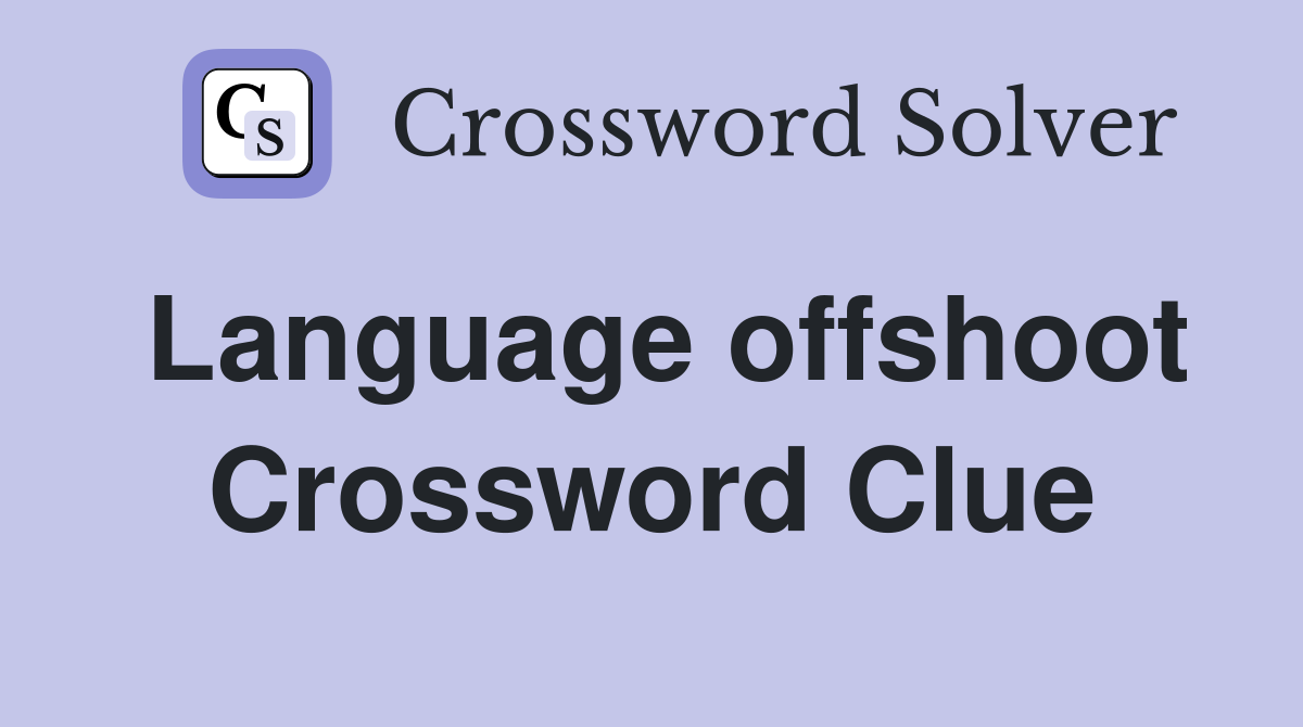 Language offshoot Crossword Clue