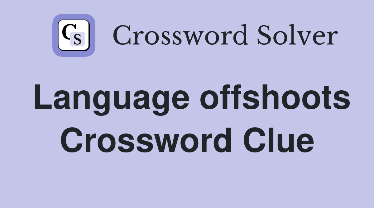 Language offshoots Crossword Clue