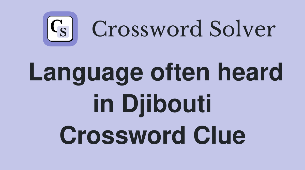 Language often heard in Djibouti Crossword Clue