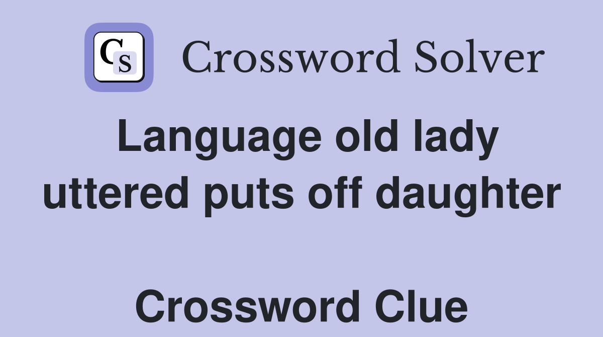 Language old lady uttered puts off daughter  Crossword Clue