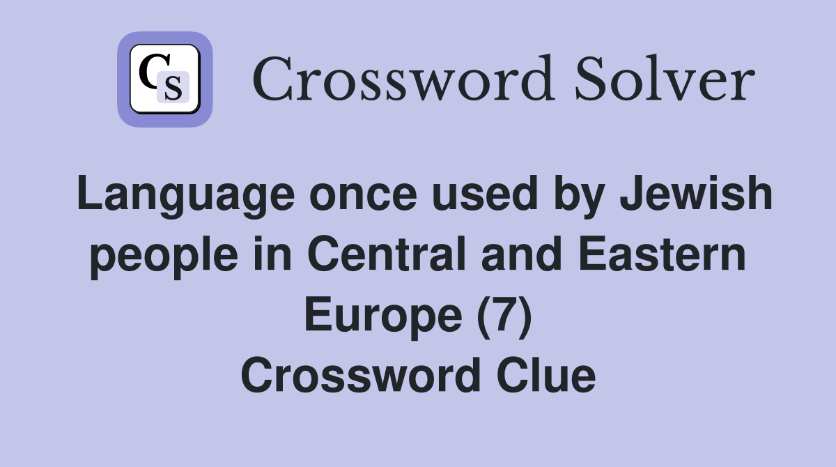 Language once used by Jewish people in Central and Eastern Europe (7) Crossword Clue