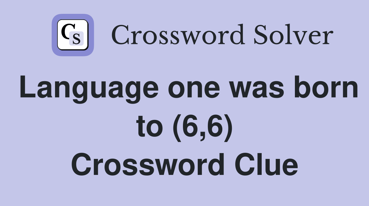Language one was born to (6,6) Crossword Clue