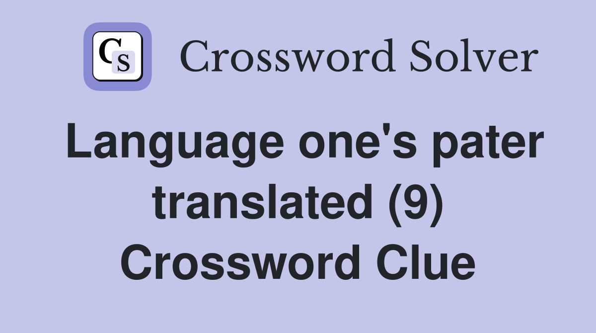 Language one's pater translated (9) Crossword Clue