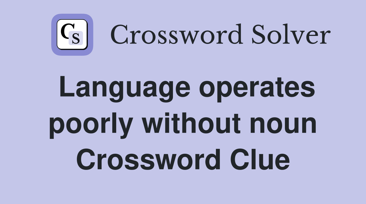 Language operates poorly without noun Crossword Clue