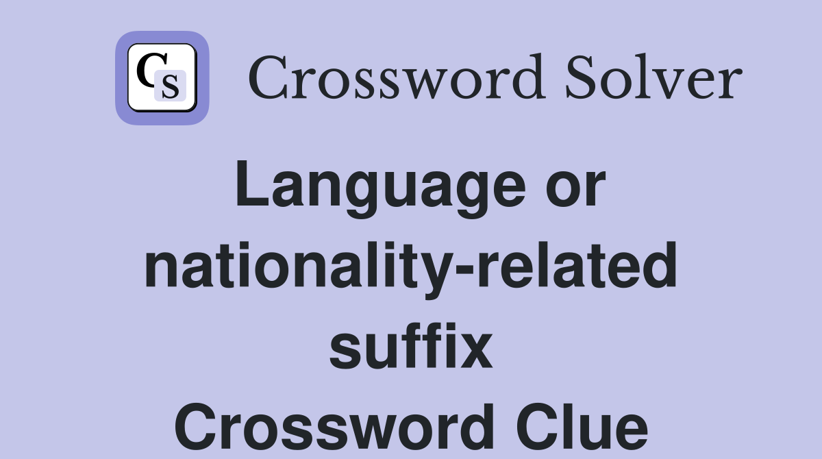 Language or nationality-related suffix Crossword Clue