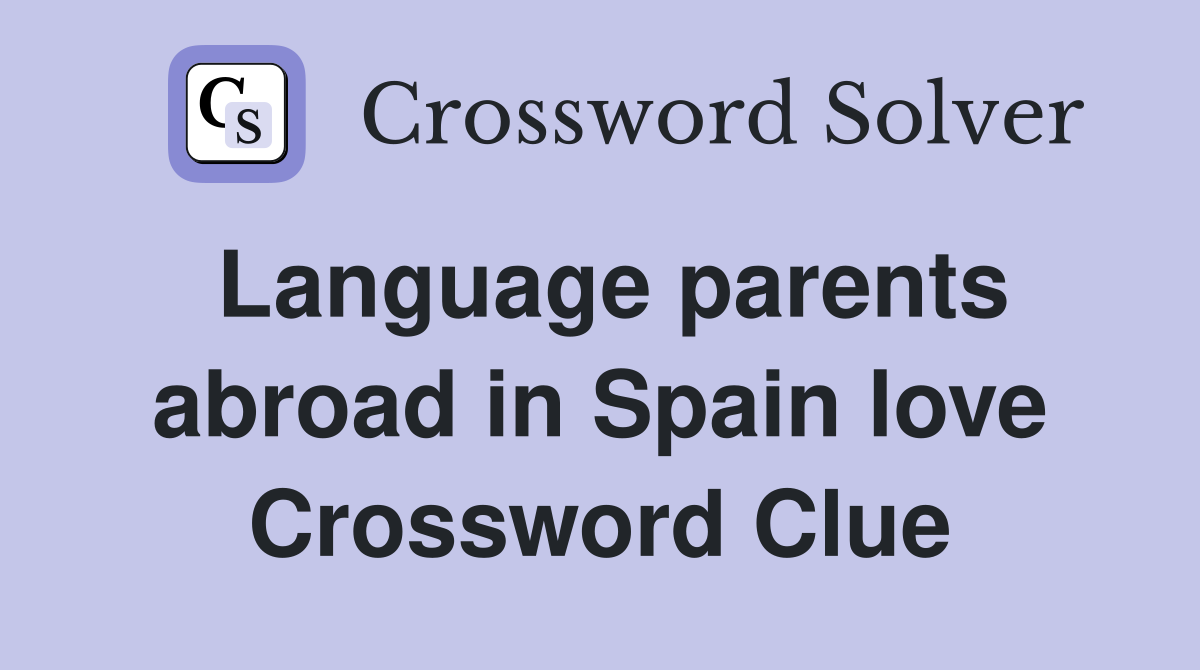 Language parents abroad in Spain love Crossword Clue