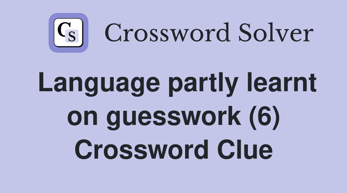 Language partly learnt on guesswork (6) Crossword Clue