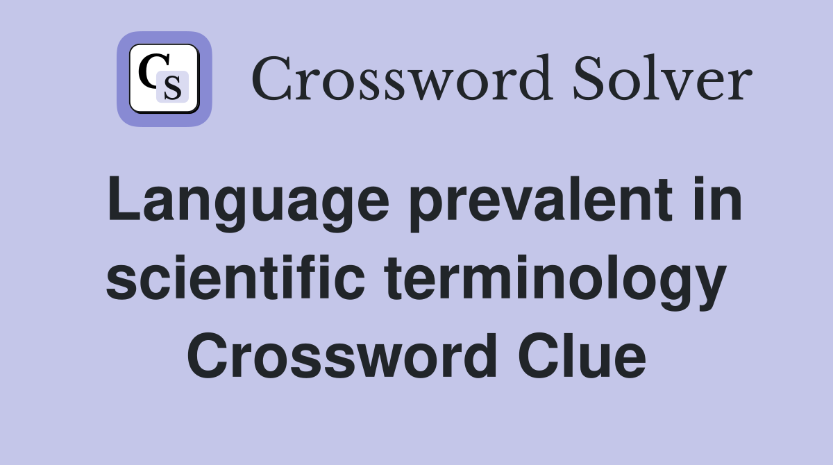 Language prevalent in scientific terminology Crossword Clue