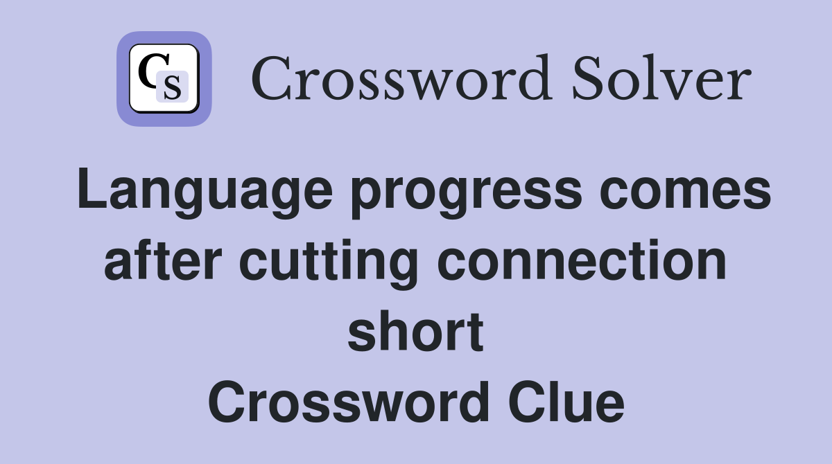 Language progress comes after cutting connection short Crossword Clue