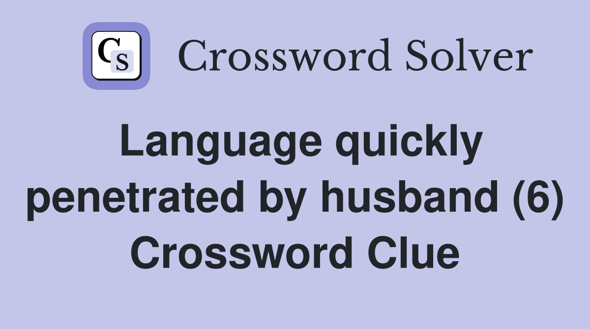 Language quickly penetrated by husband (6) Crossword Clue