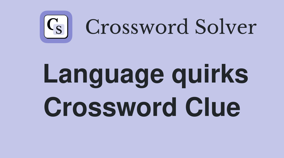 Language quirks Crossword Clue