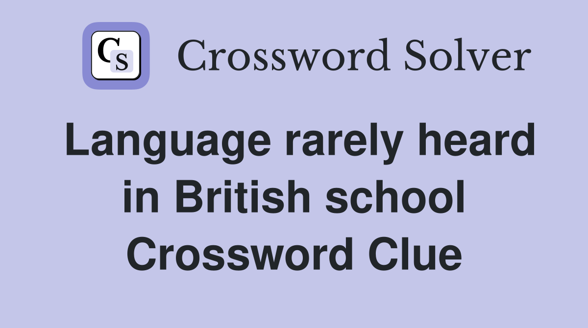 Language rarely heard in British school Crossword Clue