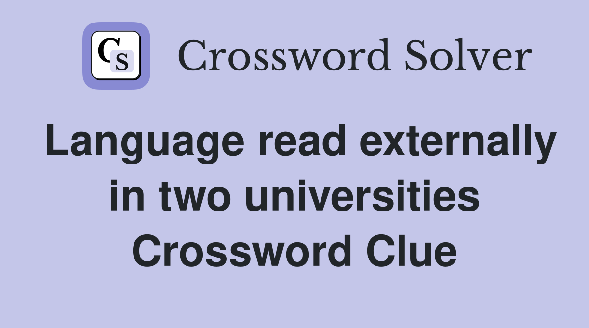 Language read externally in two universities Crossword Clue