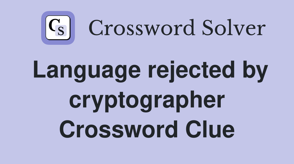 Language rejected by cryptographer Crossword Clue