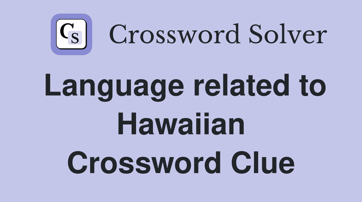 Language related to Hawaiian Crossword Clue
