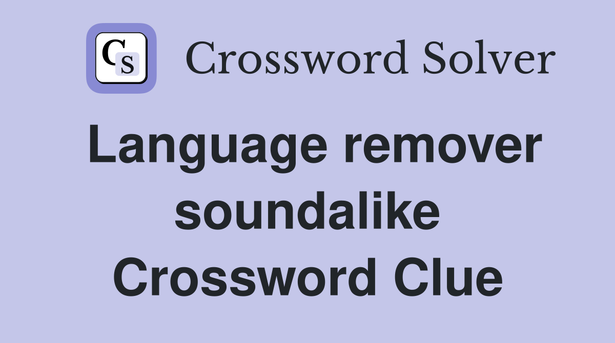 Language remover soundalike Crossword Clue