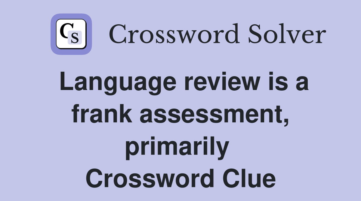 Language review is a frank assessment, primarily  Crossword Clue