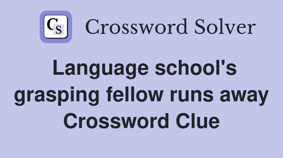 Language school's grasping fellow runs away Crossword Clue