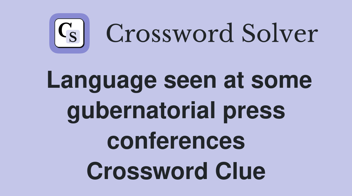 Language seen at some gubernatorial press conferences Crossword Clue
