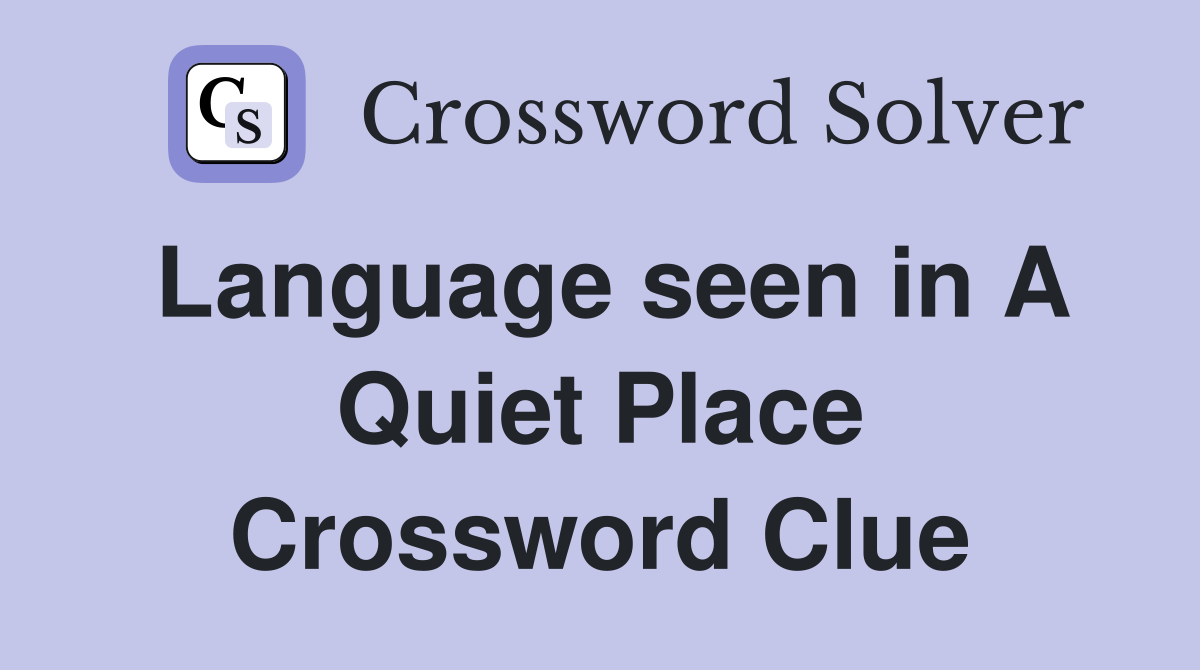 Language seen in A Quiet Place Crossword Clue